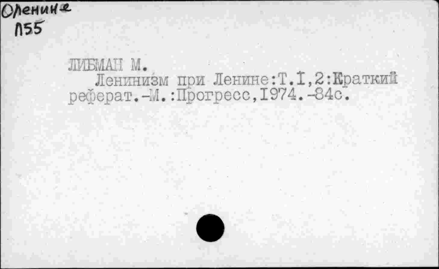 ﻿iv&
ЛИШАЛ M.
Ленинизм при Ленине:T.1,2:Краткий реферат.-Ll. :Прогресс,1974. -84с.